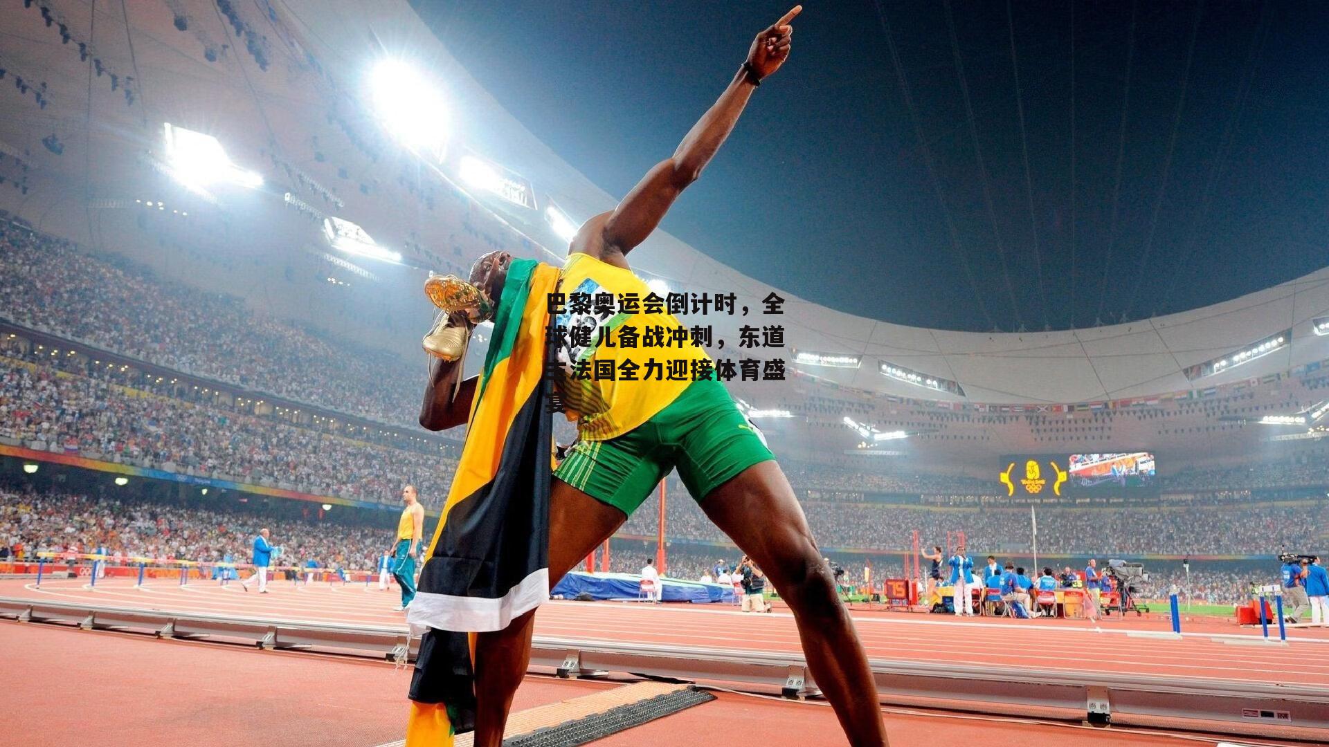 巴黎奥运会倒计时，全球健儿备战冲刺，东道主法国全力迎接体育盛宴